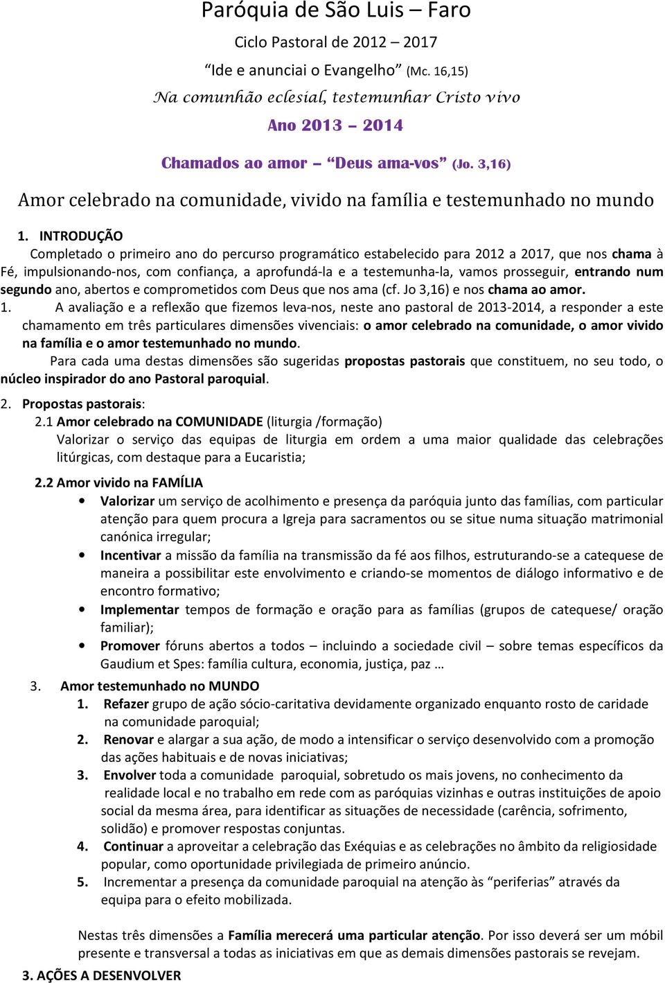 INTRODUÇÃO Completado o primeiro ano do percurso programático estabelecido para 2012 a 2017, que nos chama à Fé, impulsionando-nos, com confiança, a aprofundá-la e a testemunha-la, vamos prosseguir,