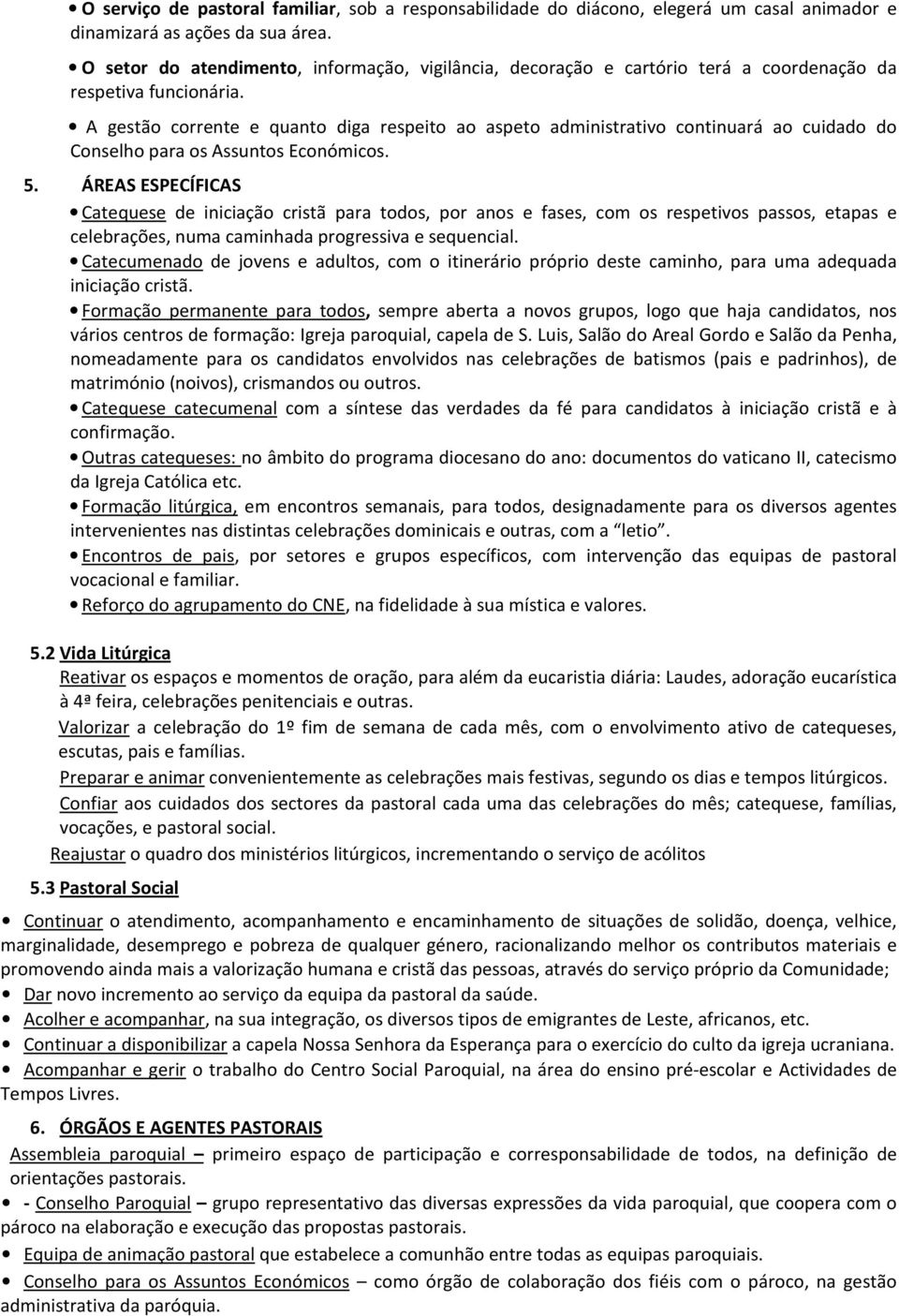 A gestão corrente e quanto diga respeito ao aspeto administrativo continuará ao cuidado do Conselho para os Assuntos Económicos. 5.