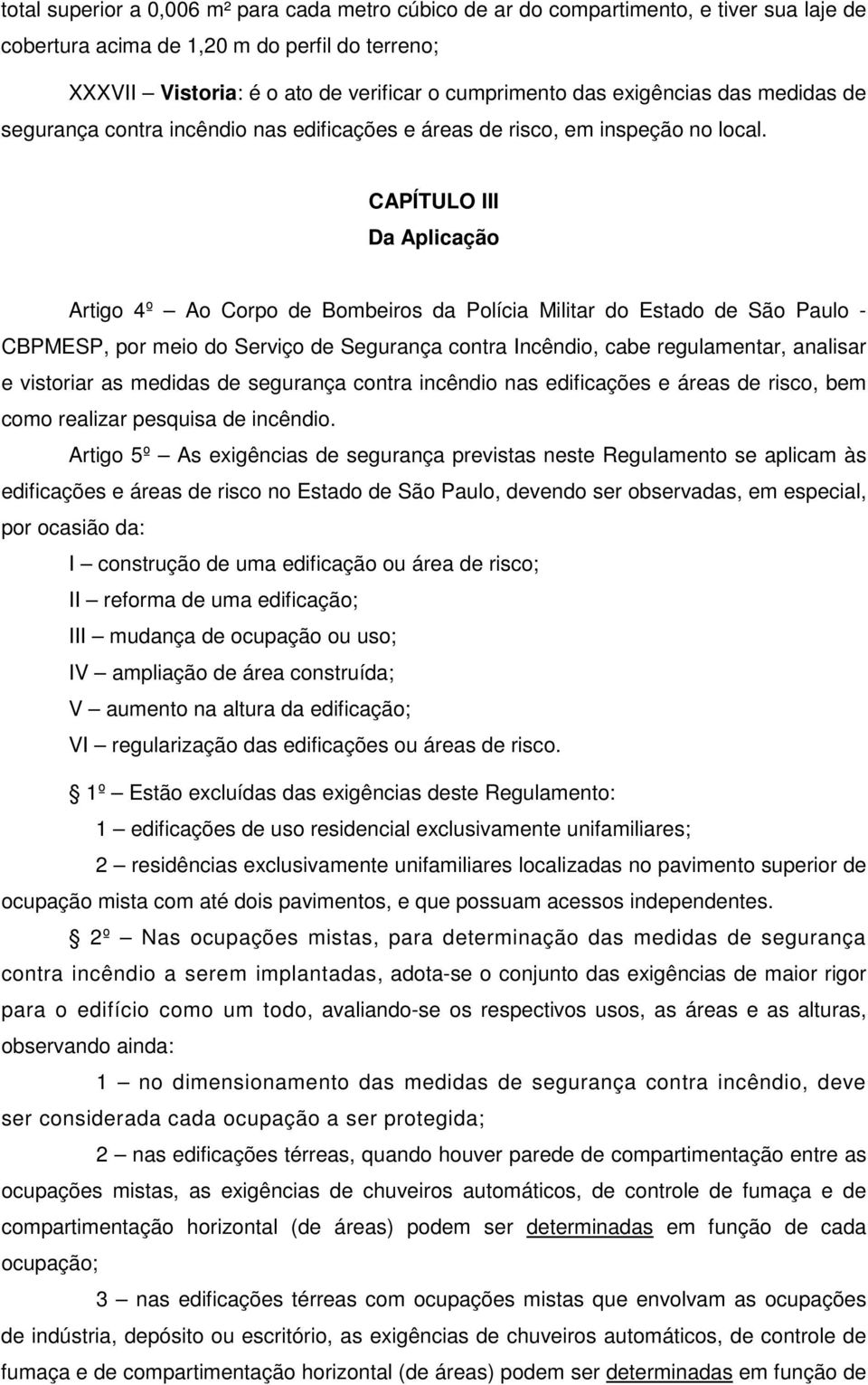 CAPÍTULO III Da Aplicação Artigo 4º Ao Corpo de Bombeiros da Polícia Militar do Estado de São Paulo - CBPMESP, por meio do Serviço de Segurança, cabe regulamentar, analisar e vistoriar as medidas de