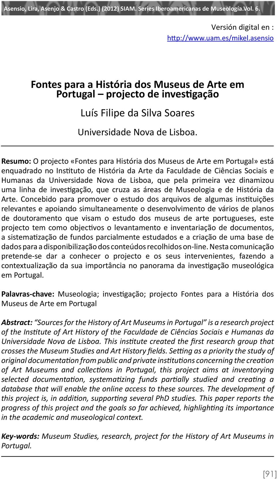 que pela primeira vez dinamizou uma linha de investigação, que cruza as áreas de Museologia e de História da Arte.