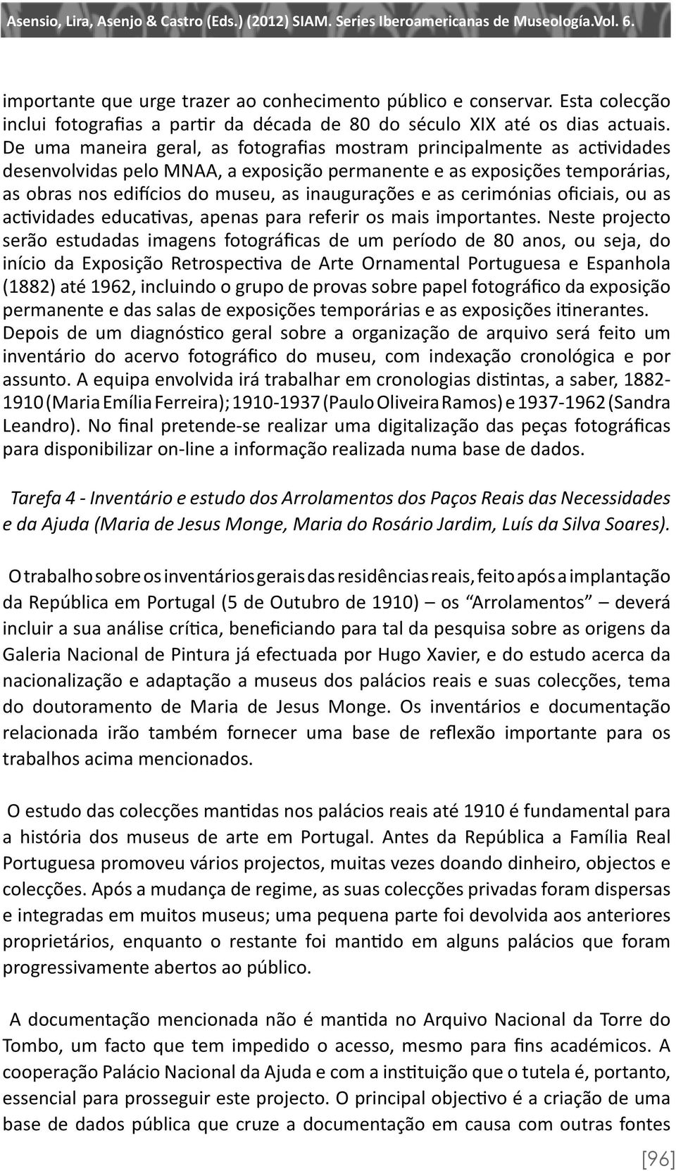 inaugurações e as cerimónias oficiais, ou as actividades educativas, apenas para referir os mais importantes.