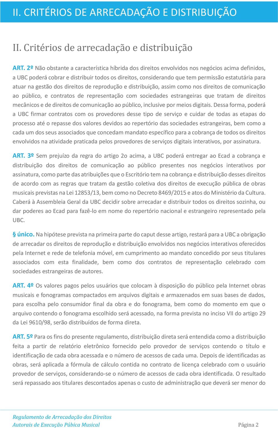 atuar na gestão dos direitos de reprodução e distribuição, assim como nos direitos de comunicação ao público, e contratos de representação com sociedades estrangeiras que tratam de direitos mecânicos