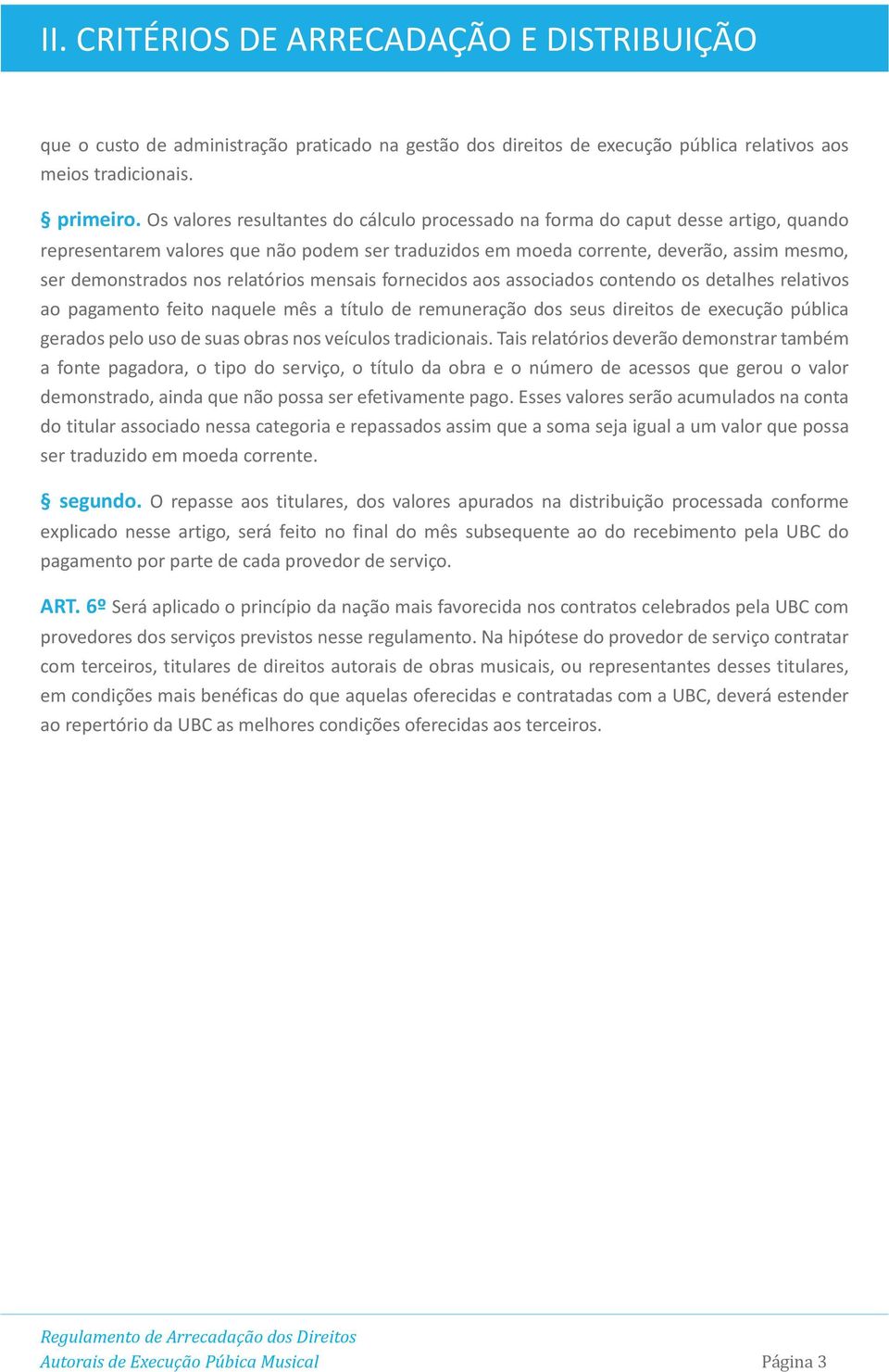 relatórios mensais fornecidos aos associados contendo os detalhes relativos ao pagamento feito naquele mês a título de remuneração dos seus direitos de execução pública gerados pelo uso de suas obras