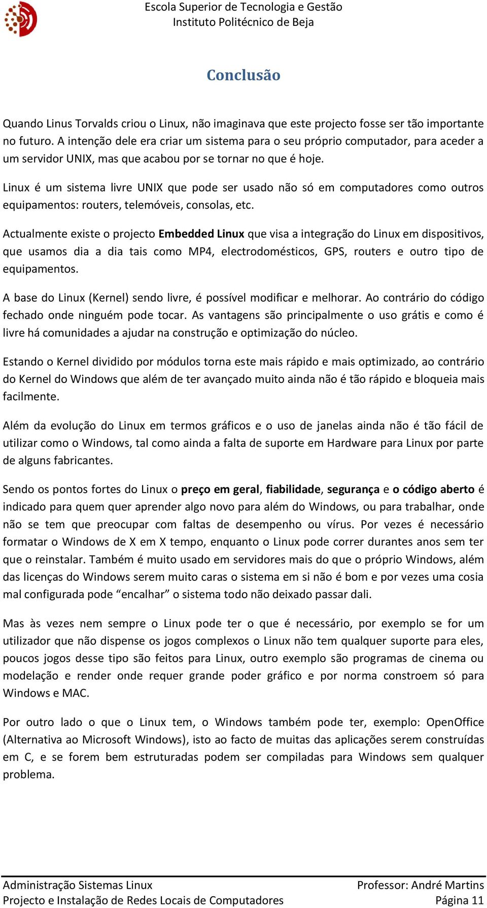 Linux é um sistema livre UNIX que pode ser usado não só em computadores como outros equipamentos: routers, telemóveis, consolas, etc.