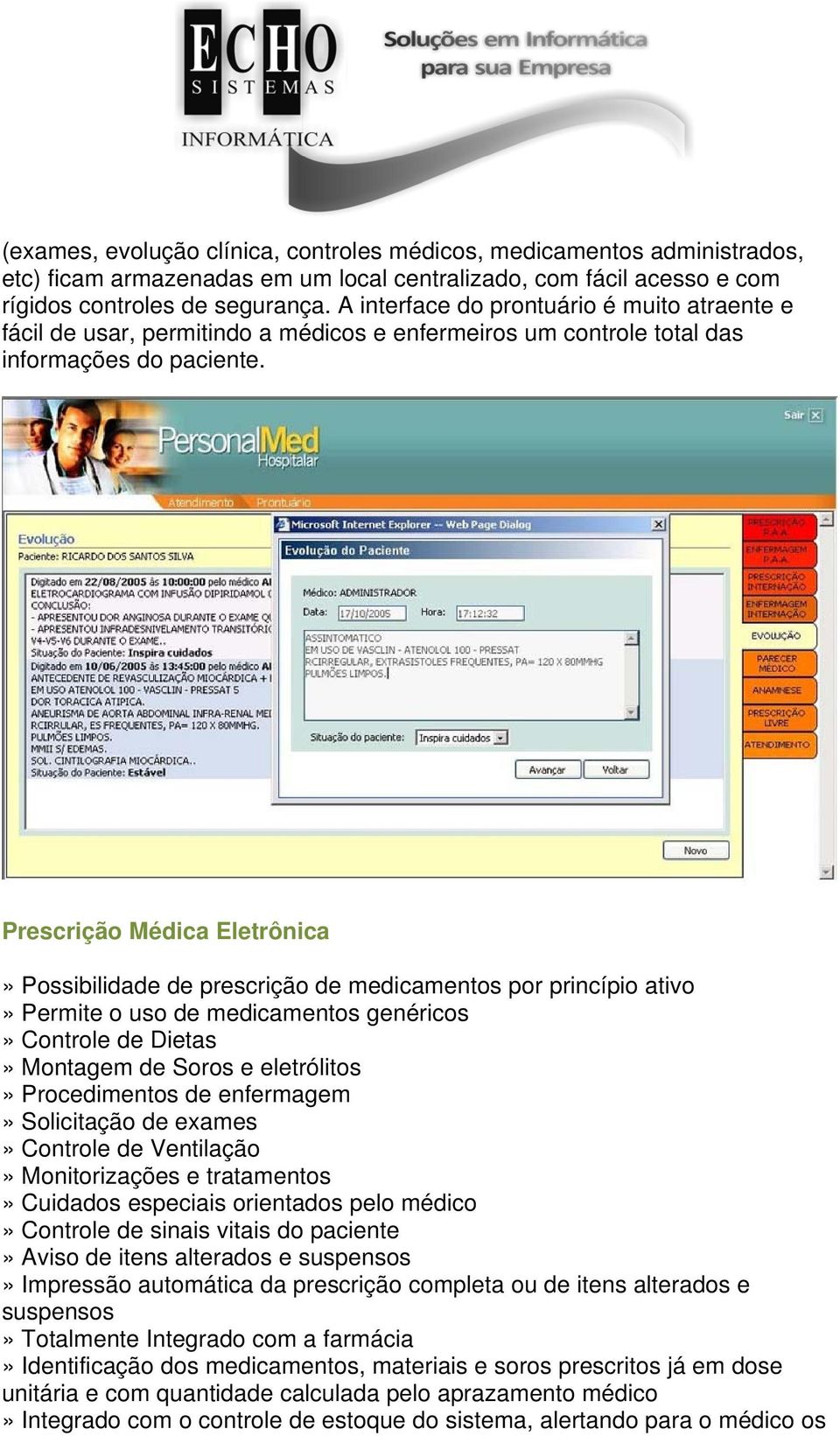 Prescrição Médica Eletrônica» Possibilidade de prescrição de medicamentos por princípio ativo» Permite o uso de medicamentos genéricos» Controle de Dietas» Montagem de Soros e eletrólitos»