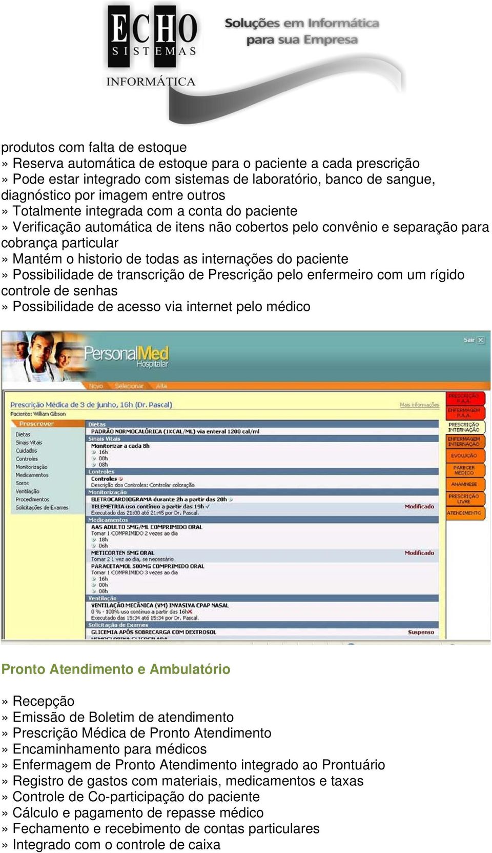 Possibilidade de transcrição de Prescrição pelo enfermeiro com um rígido controle de senhas» Possibilidade de acesso via internet pelo médico Pronto Atendimento e Ambulatório» Recepção» Emissão de