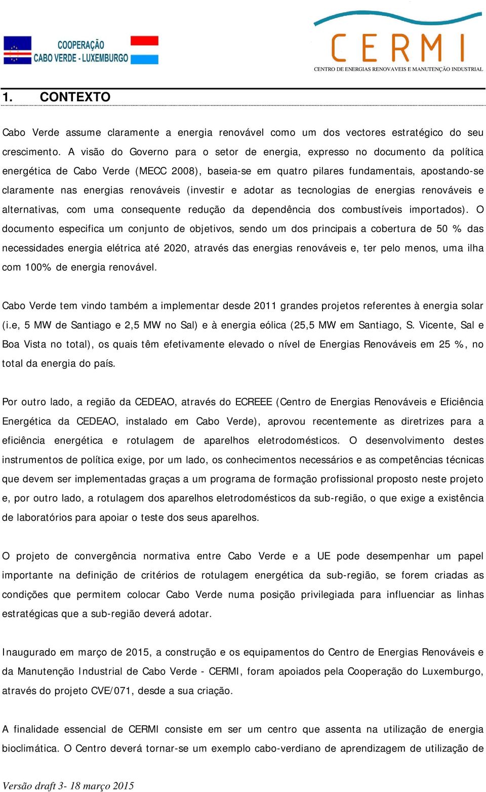 renováveis (investir e adotar as tecnologias de energias renováveis e alternativas, com uma consequente redução da dependência dos combustíveis importados).