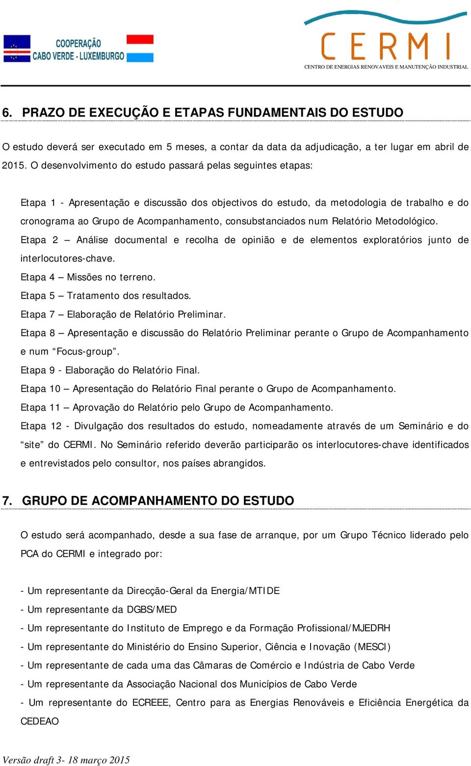 consubstanciados num Relatório Metodológico. Etapa 2 Análise documental e recolha de opinião e de elementos exploratórios junto de interlocutores-chave. Etapa 4 Missões no terreno.