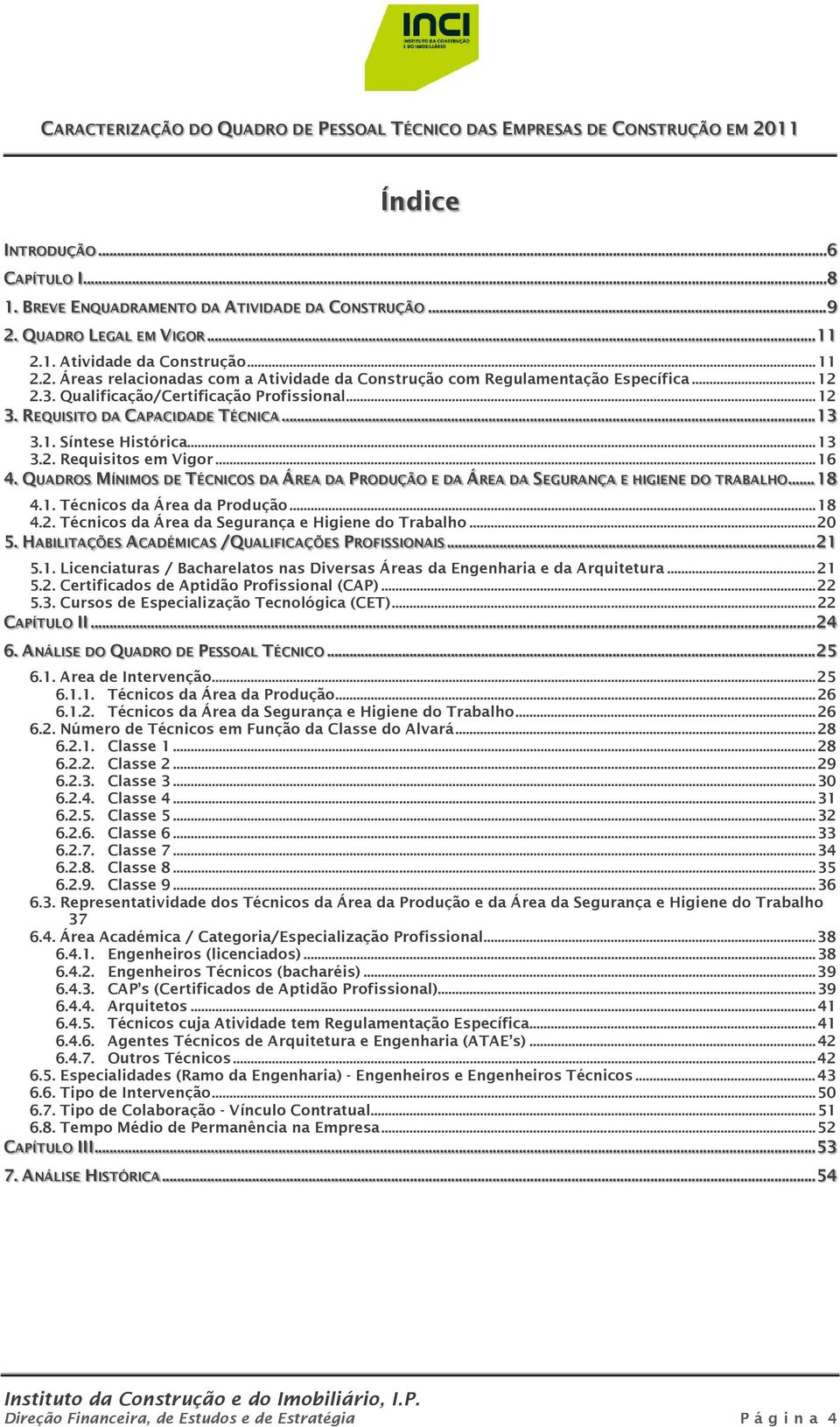 QUADROS MÍNIMOS DE TÉCNICOS DA ÁREA DA PRODUÇÃO E DA ÁREA DA SEGURANÇA E HIGIENE DO TRABALHO... 18 4.1. da Área da Produção... 18 4.2. da Área da Segurança e Higiene do Trabalho... 20 5.