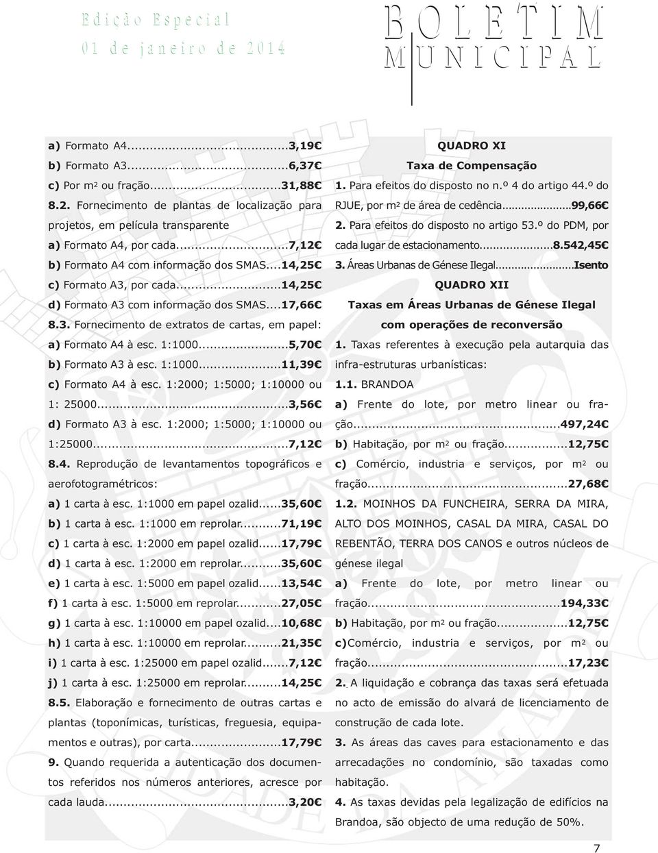 1:1000...5,70 b) Formato A3 à esc. 1:1000...11,39 c) Formato A4 à esc. 1:2000; 1:5000; 1:10000 ou 1: 25000...3,56 d) Formato A3 à esc. 1:2000; 1:5000; 1:10000 ou 1:25000...7,12 8.4. Reprodução de levantamentos topográficos e aerofotogramétricos: a) 1 carta à esc.