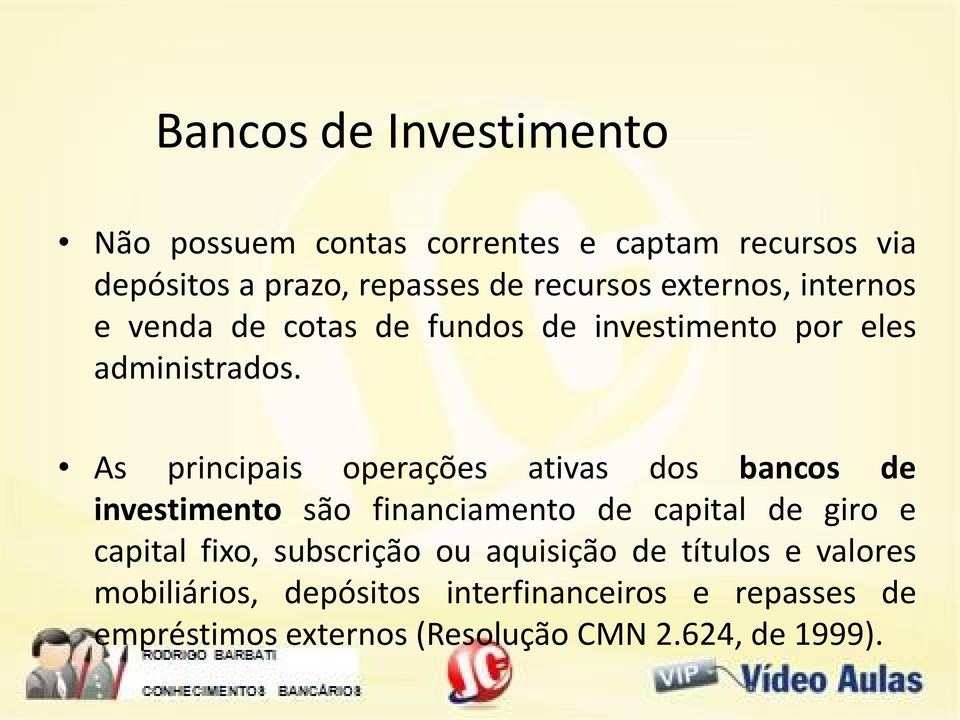 As principais operações ativas dos bancos de investimento são financiamento de capital de giro e capital fixo,