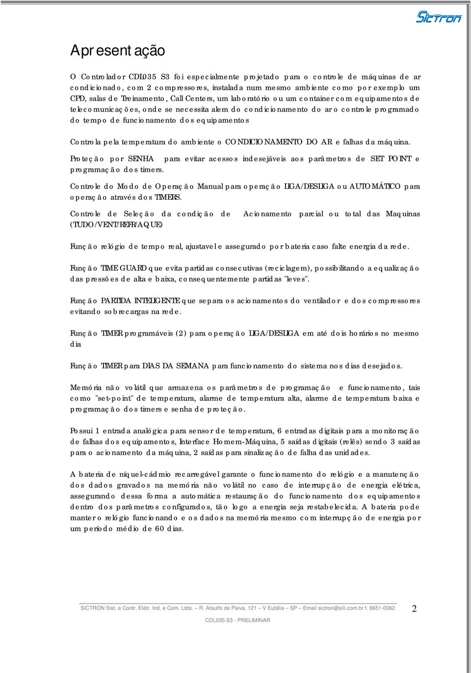 equipamentos Controla pela temperatura do ambiente o CONDICIONAMENTO DO AR e falhas da máquina.