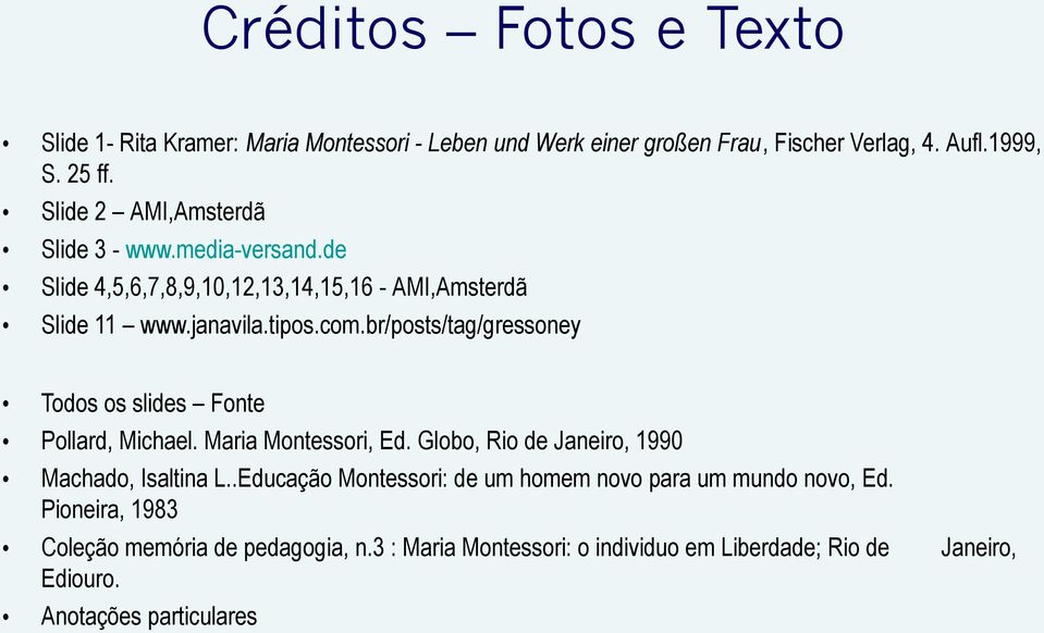 br/posts/tag/gressoney Todos os slides Fonte Pollard, Michael. Maria Montessori, Ed. Globo, Rio de Janeiro, 1990 Machado, Isaltina L.