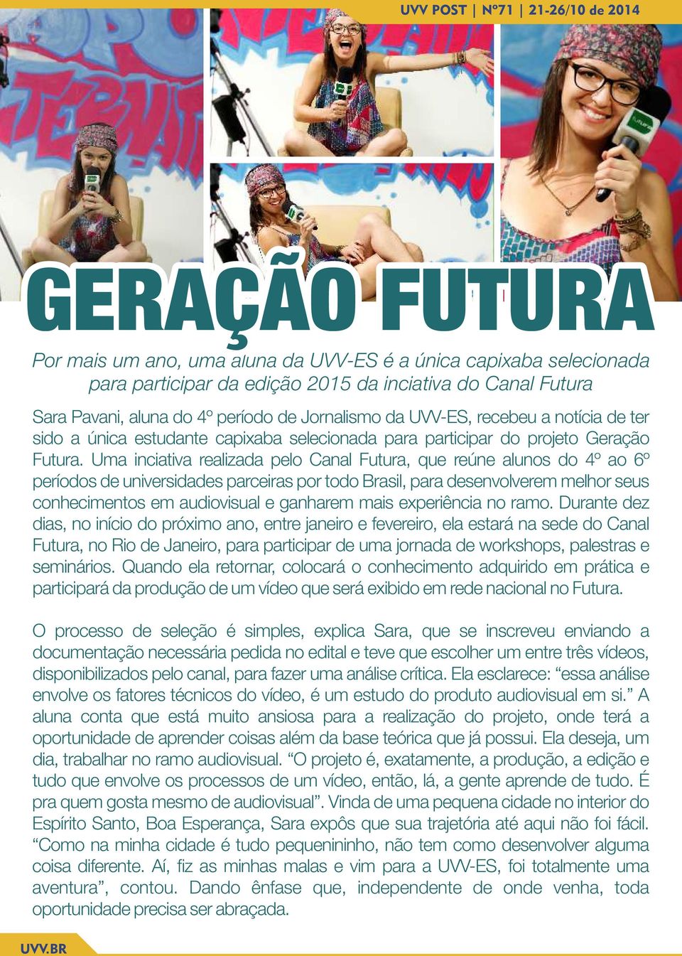 Uma inciativa realizada pelo Canal Futura, que reúne alunos do 4º ao 6º períodos de universidades parceiras por todo Brasil, para desenvolverem melhor seus conhecimentos em audiovisual e ganharem