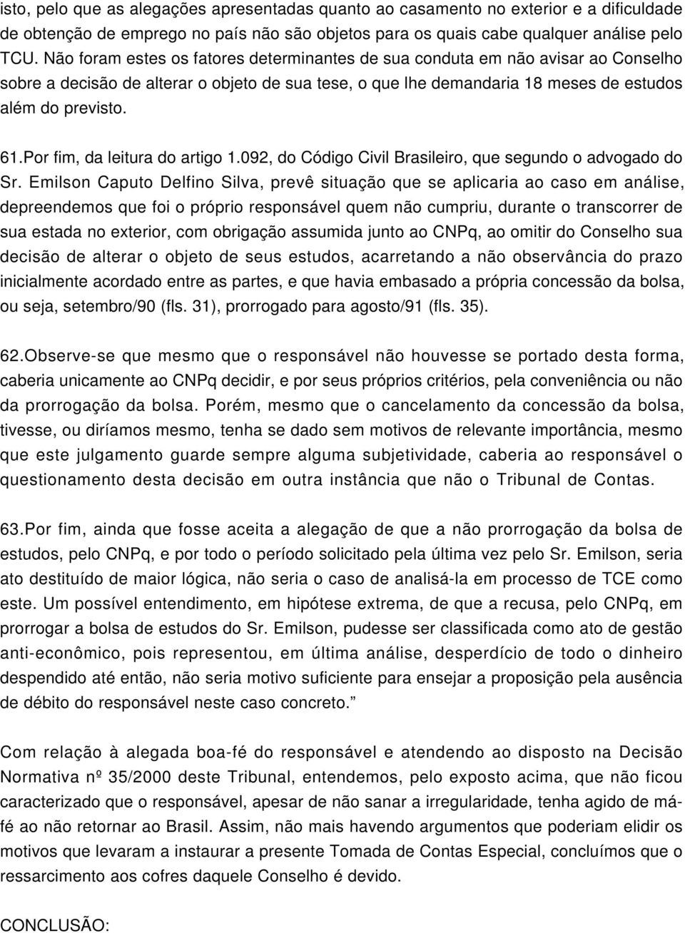 Por fim, da leitura do artigo 1.092, do Código Civil Brasileiro, que segundo o advogado do Sr.