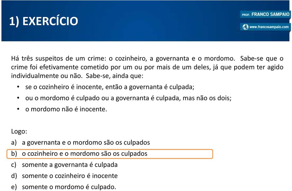 Sabe-se, ainda que: se o cozinheiro é inocente, então a governanta é culpada; ouomordomoéculpadoouagovernantaéculpada,masnãoosdois; o