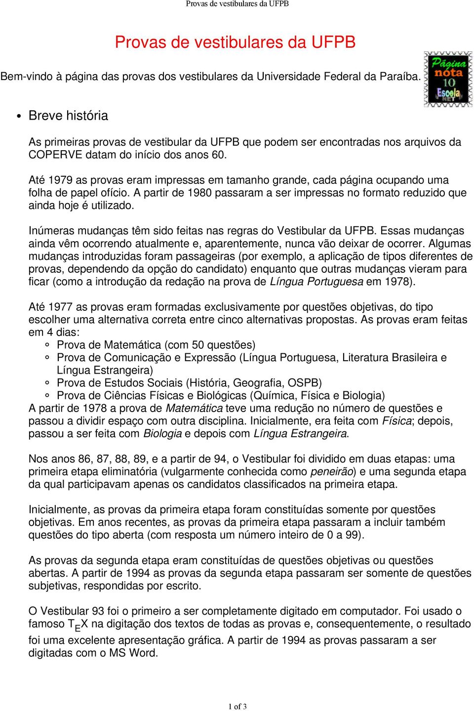 Até 1979 as provas eram impressas em tamanho grande, cada página ocupando uma folha de papel ofício. A partir de 1980 passaram a ser impressas no formato reduzido que ainda hoje é utilizado.