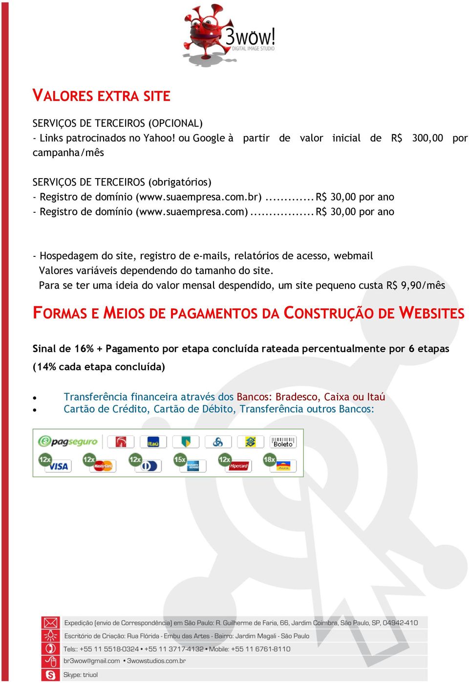 suaempresa.com)... R$ 30,00 por ano - Hospedagem do site, registro de e-mails, relatórios de acesso, webmail Valores variáveis dependendo do tamanho do site.