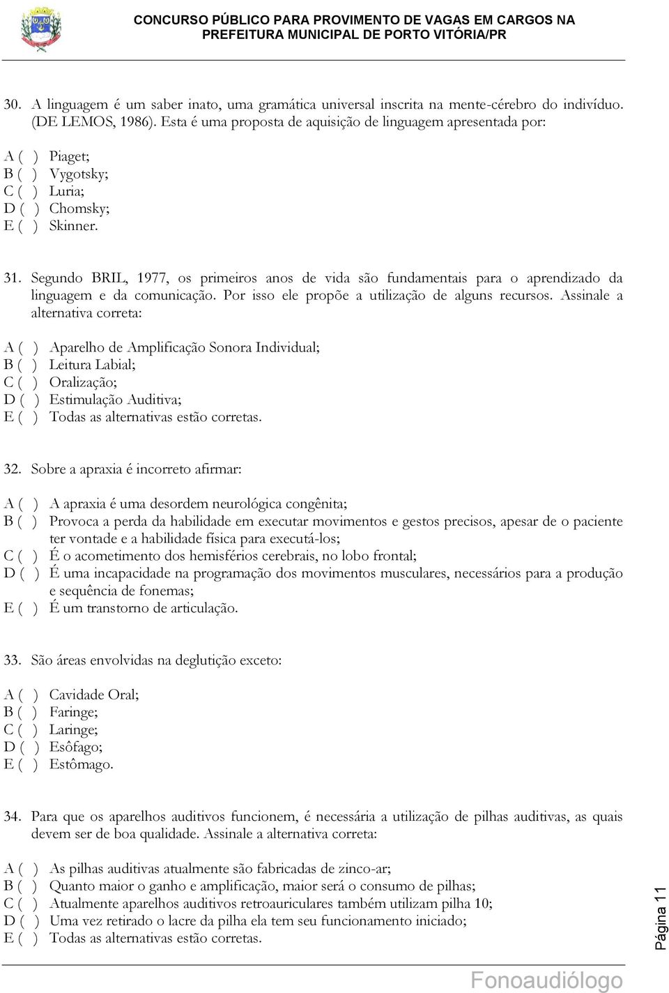 Segundo BRIL, 1977, os primeiros anos de vida são fundamentais para o aprendizado da linguagem e da comunicação. Por isso ele propõe a utilização de alguns recursos.