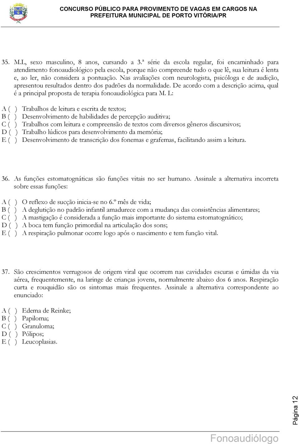 Nas avaliações com neurologista, psicóloga e de audição, apresentou resultados dentro dos padrões da normalidade.