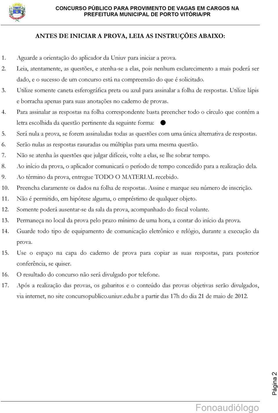 Utilize somente caneta esferográfica preta ou azul para assinalar a folha de respostas. Utilize lápis e borracha apenas para suas anotações no caderno de provas. 4.