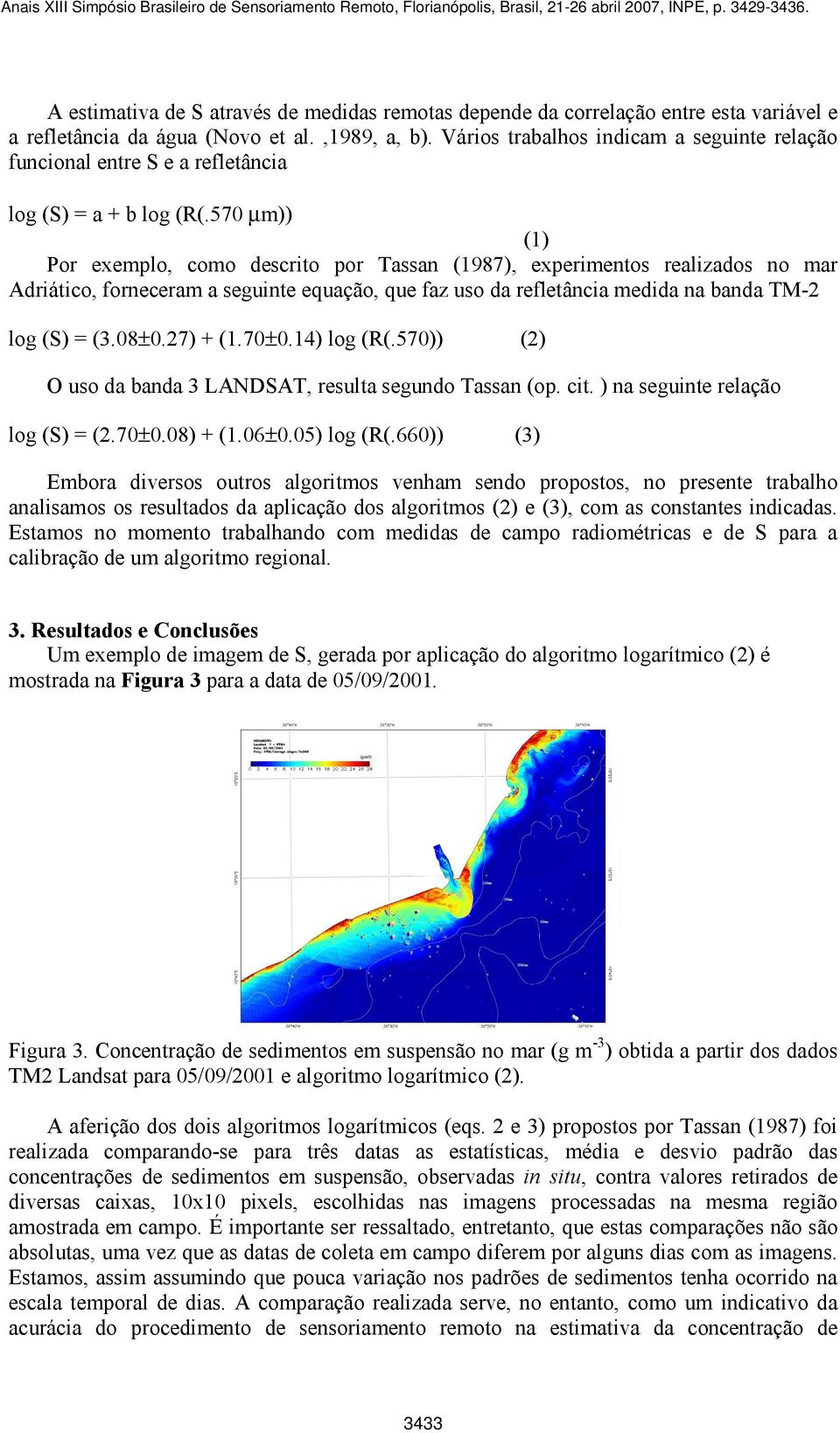 570 µm)) (1) Por exemplo, como descrito por Tassan (1987), experimentos realizados no mar Adriático, forneceram a seguinte equação, que faz uso da refletância medida na banda TM-2 log (S) = (3.08±0.