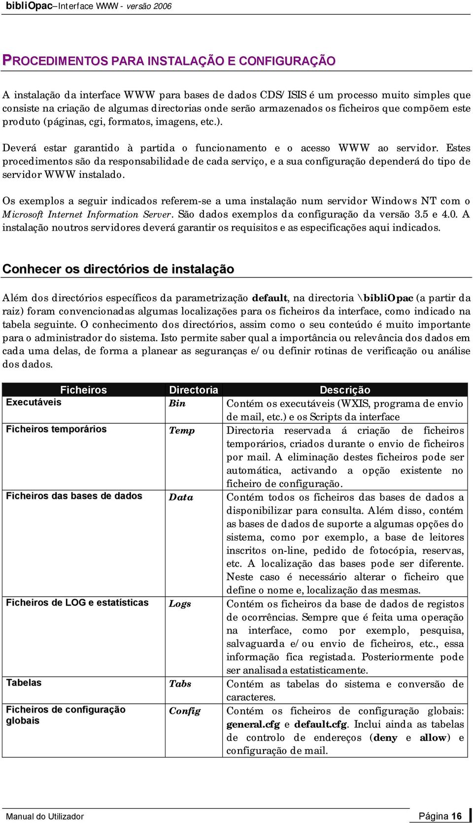 Estes procedimentos são da responsabilidade de cada serviço, e a sua configuração dependerá do tipo de servidor WWW instalado.