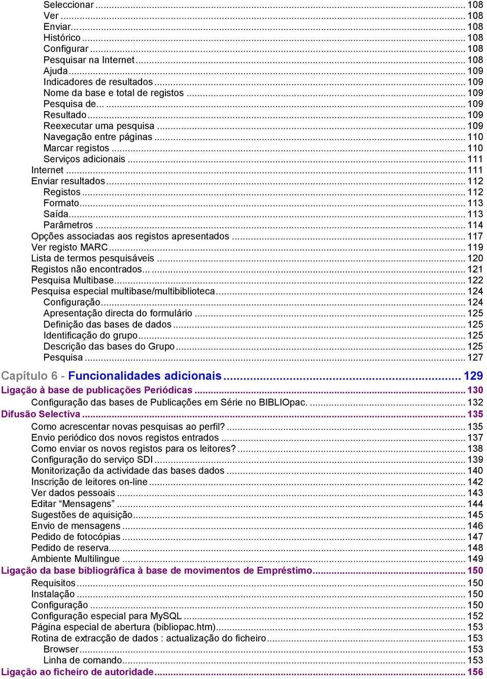 .. 112 Registos... 112 Formato... 113 Saída... 113 Parâmetros... 114 Opções associadas aos registos apresentados... 117 Ver registo MARC... 119 Lista de termos pesquisáveis.