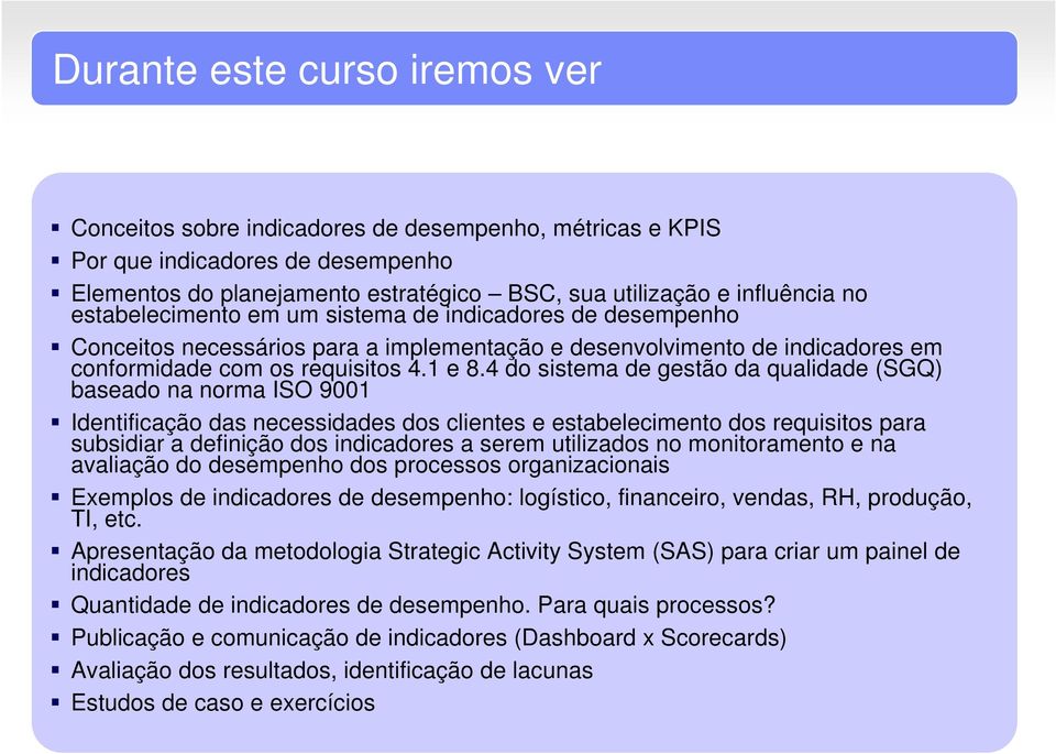 4 do sistema de gestão da qualidade (SGQ) baseado na norma ISO 9001 Identificação das necessidades dos clientes e estabelecimento dos requisitos para subsidiar a definição dos indicadores a serem