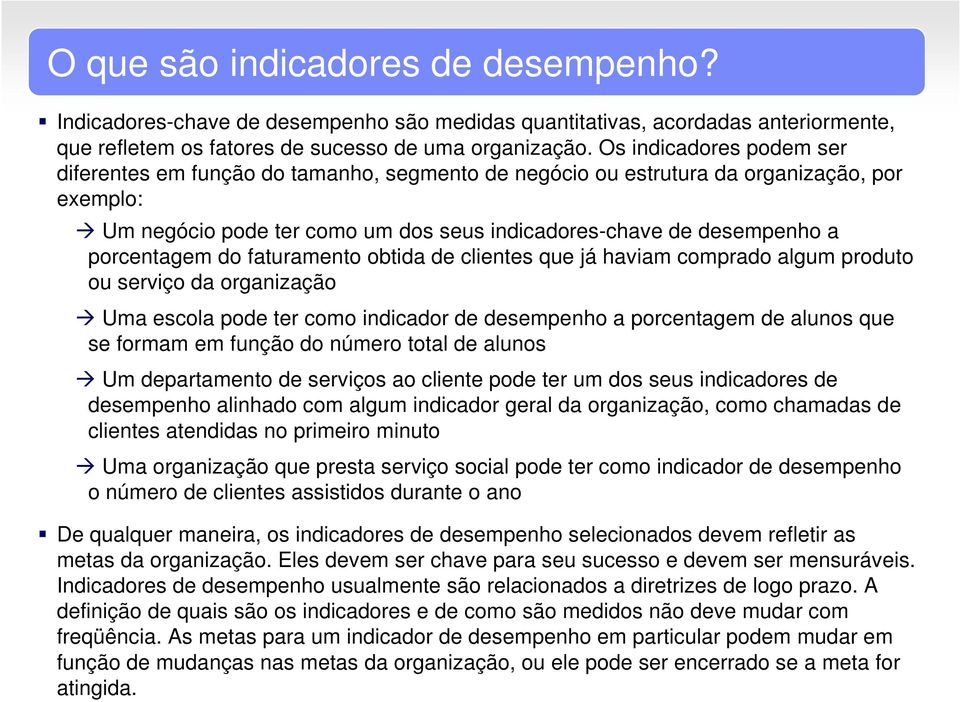 porcentagem do faturamento obtida de clientes que já haviam comprado algum produto ou serviço da organização Uma escola pode ter como indicador de desempenho a porcentagem de alunos que se formam em