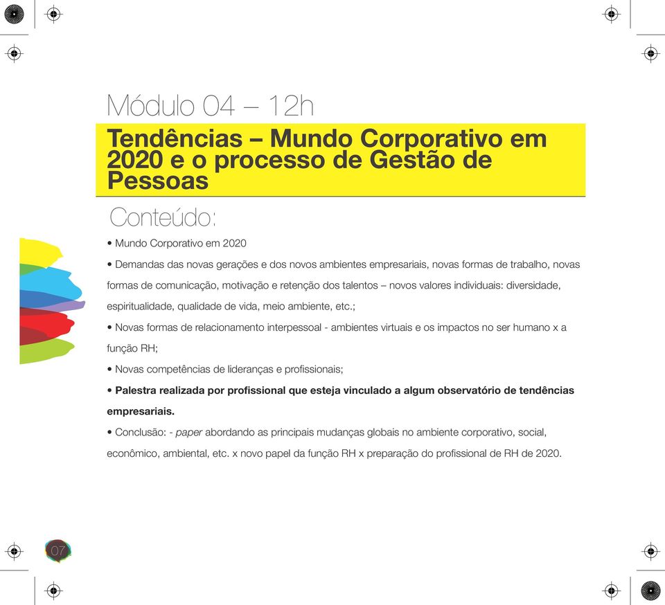 ; Novas formas de relacionamento interpessoal - ambientes virtuais e os impactos no ser humano x a função RH; Novas competências de lideranças e profissionais; Palestra realizada por profissional que