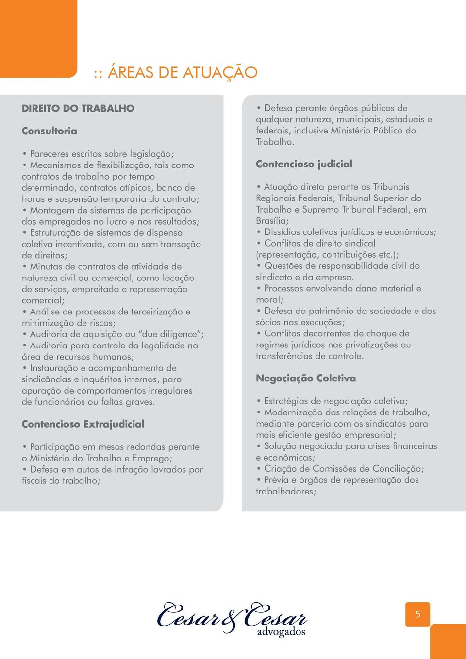 transação de direitos; Minutas de contratos de atividade de natureza civil ou comercial, como locação de serviços, empreitada e representação comercial; Análise de processos de terceirização e