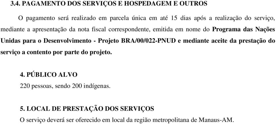 Desenvolvimento - Projeto BRA/00/022-PNUD e mediante aceite da prestação do serviço a contento por parte do projeto.