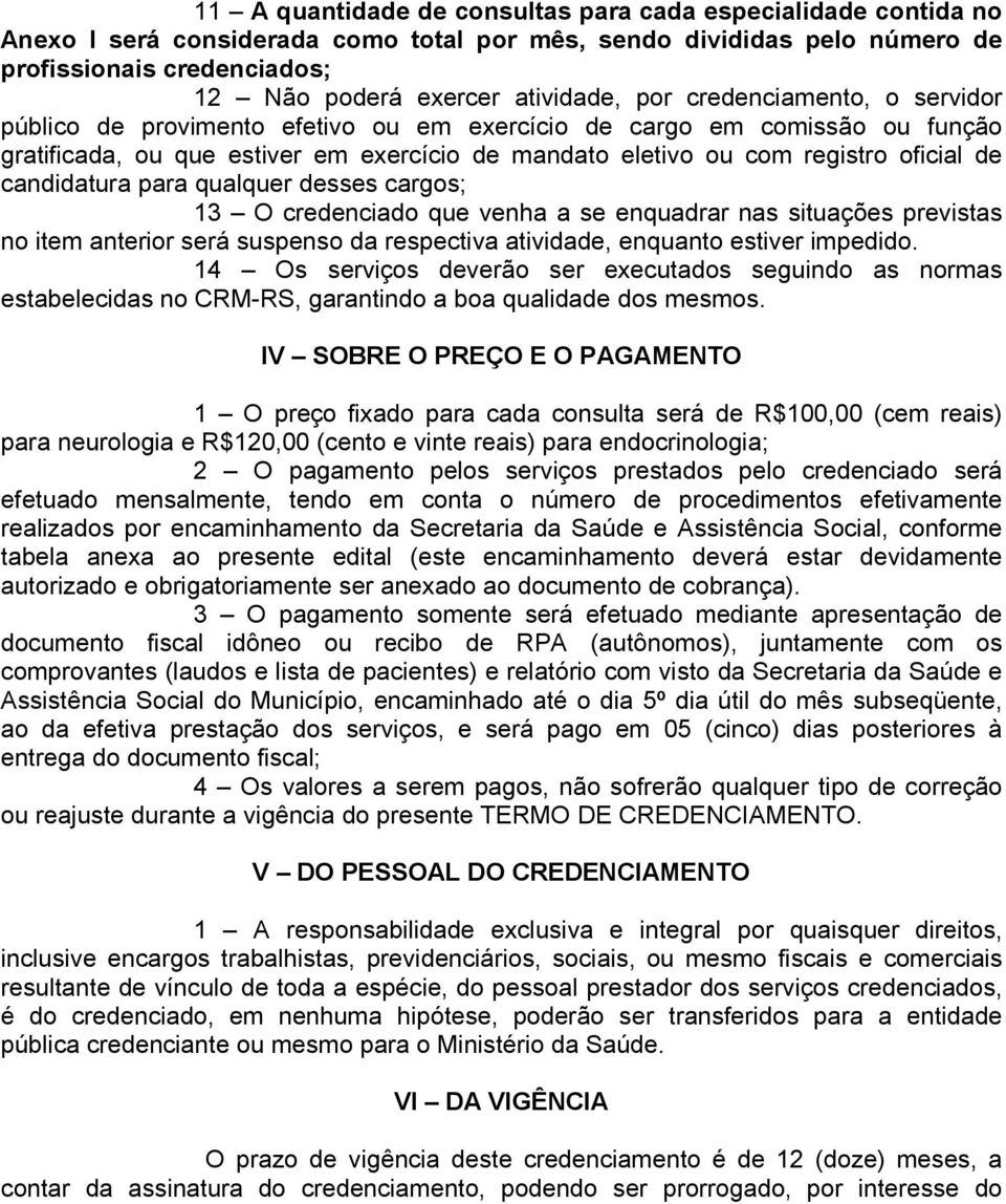 oficial de candidatura para qualquer desses cargos; 13 O credenciado que venha a se enquadrar nas situações previstas no item anterior será suspenso da respectiva atividade, enquanto estiver impedido.