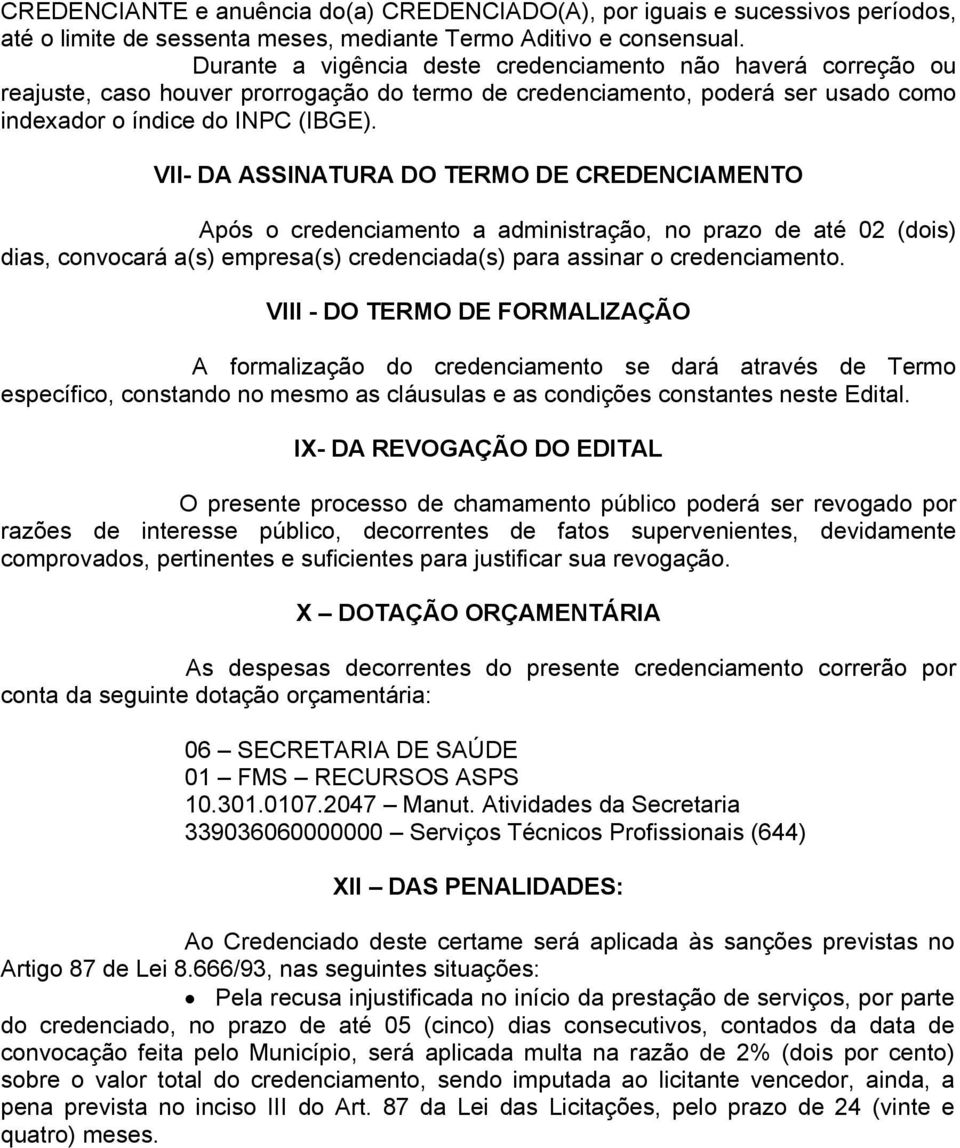 VII- DA ASSINATURA DO TERMO DE CREDENCIAMENTO Após o credenciamento a administração, no prazo de até 02 (dois) dias, convocará a(s) empresa(s) credenciada(s) para assinar o credenciamento.