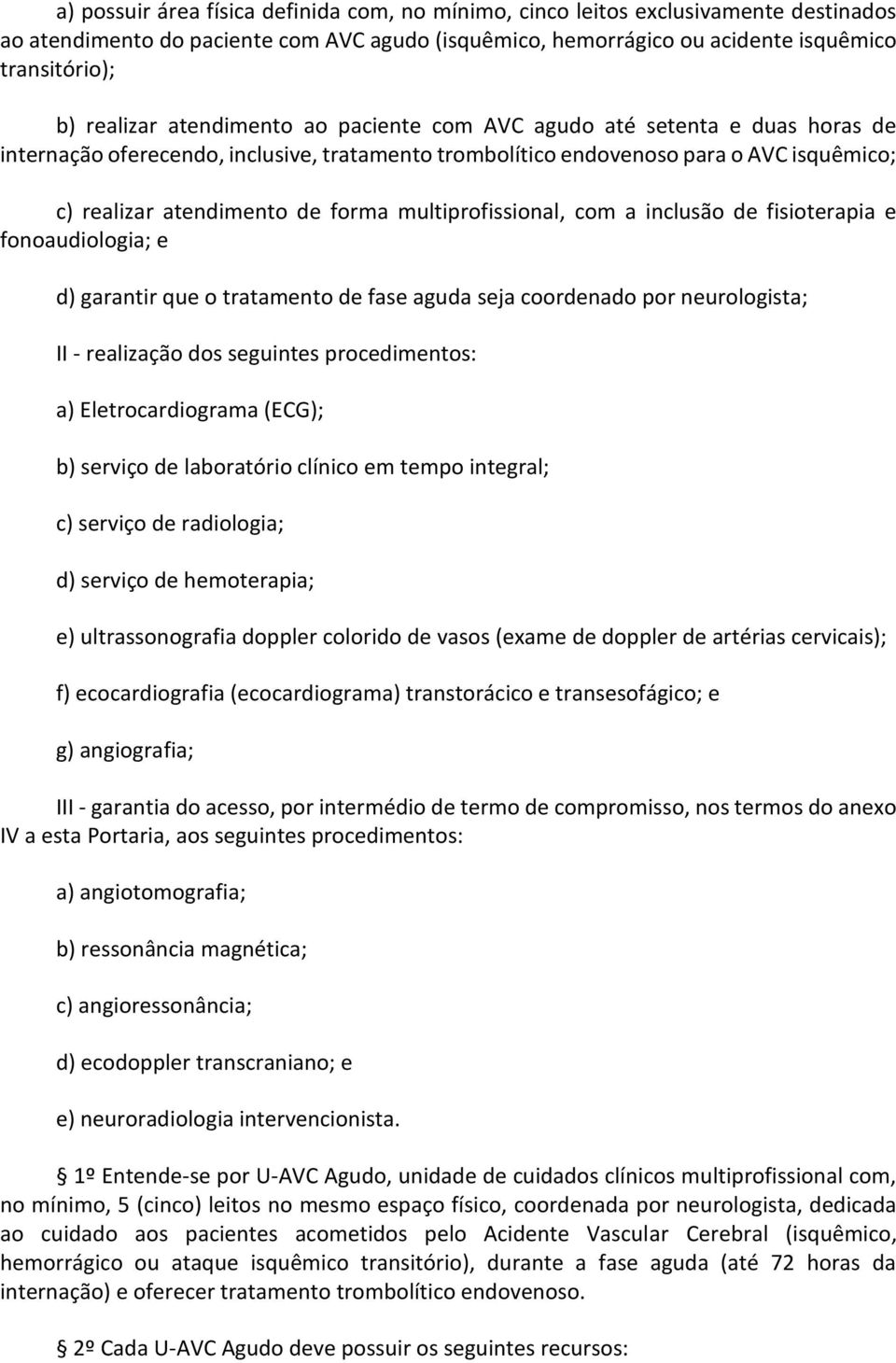 multiprofissional, com a inclusão de fisioterapia e fonoaudiologia; e d) garantir que o tratamento de fase aguda seja coordenado por neurologista; II - realização dos seguintes procedimentos: a)