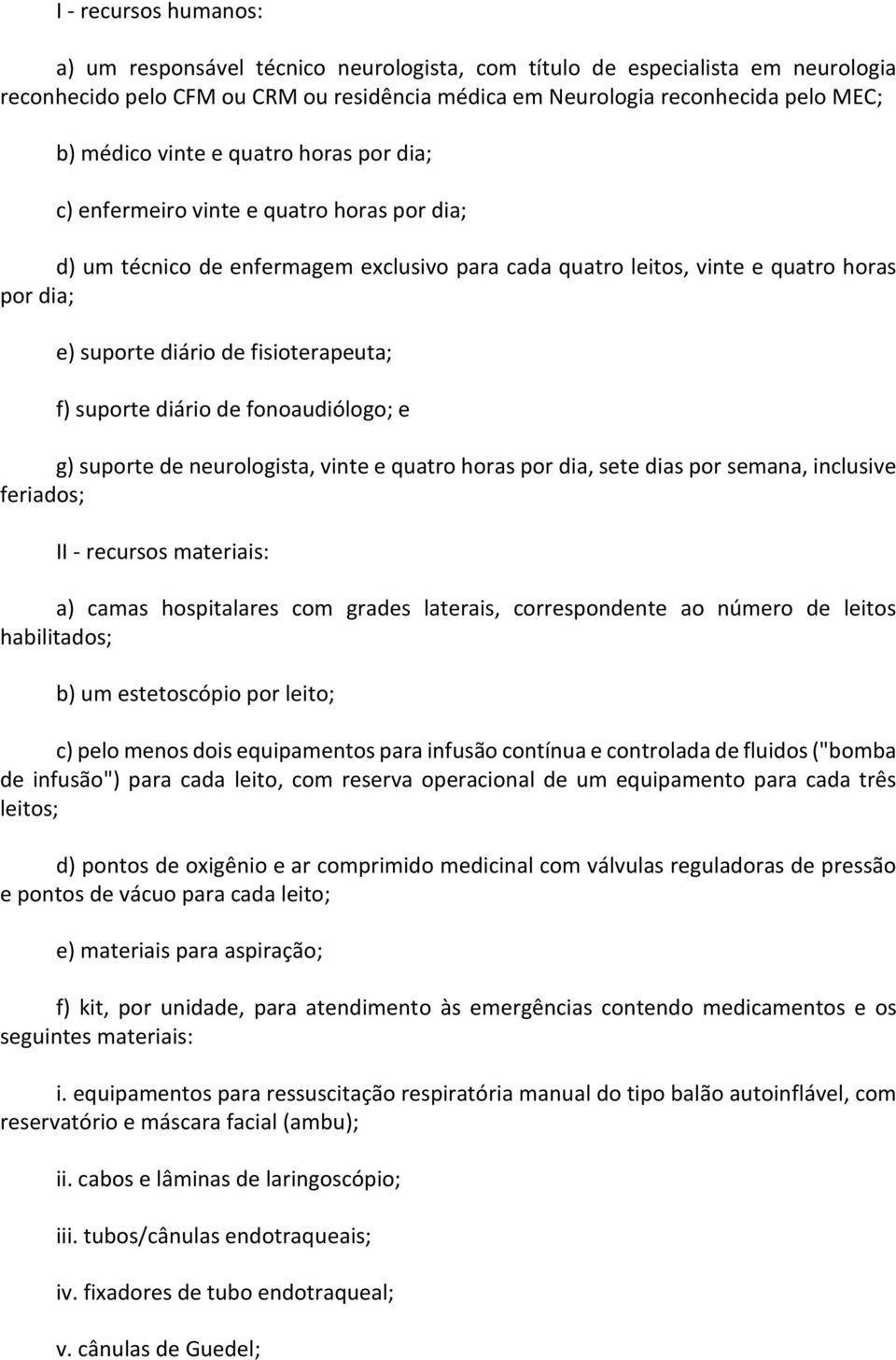 fisioterapeuta; f) suporte diário de fonoaudiólogo; e g) suporte de neurologista, vinte e quatro horas por dia, sete dias por semana, inclusive feriados; II - recursos materiais: a) camas