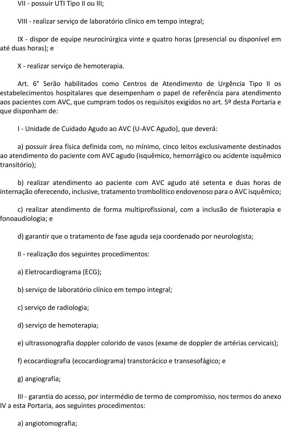 6 Serão habilitados como Centros de Atendimento de Urgência Tipo II os estabelecimentos hospitalares que desempenham o papel de referência para atendimento aos pacientes com AVC, que cumpram todos os