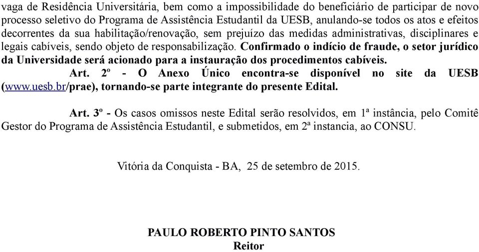 Confirmado o indício de fraude, o setor jurídico da Universidade será acionado para a instauração dos procedimentos cabíveis. Art. 2º - O Anexo Único encontra-se disponível no site da UESB (www.uesb.