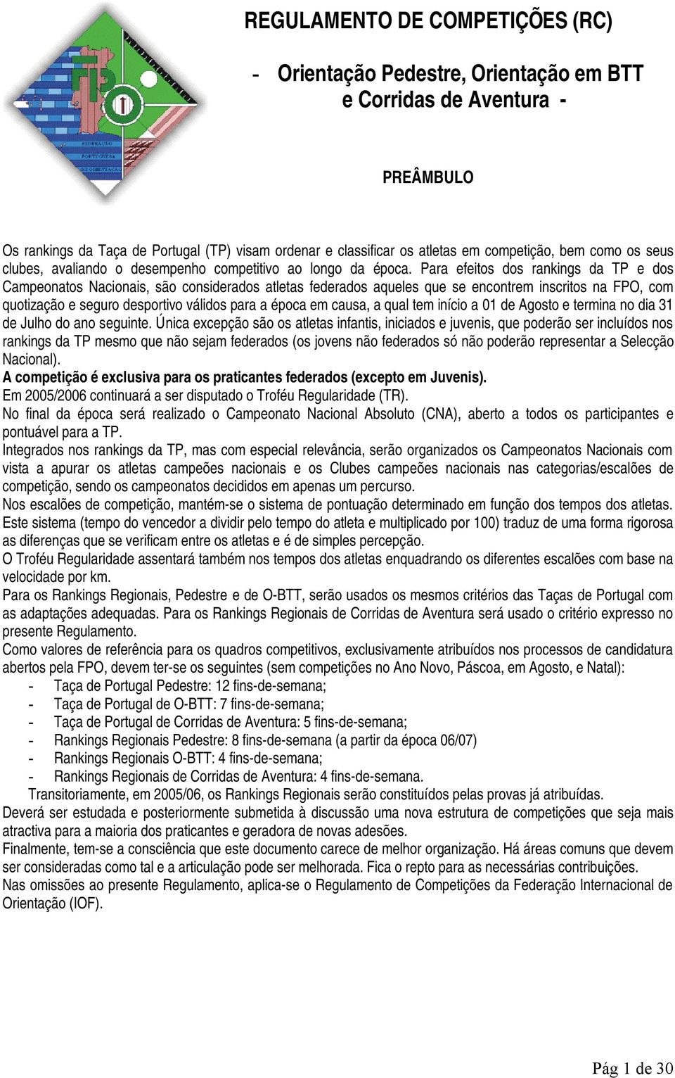 Para efeitos dos rankings da TP e dos Campeonatos Nacionais, são considerados atletas federados aqueles que se encontrem inscritos na FPO, com quotização e seguro desportivo válidos para a época em