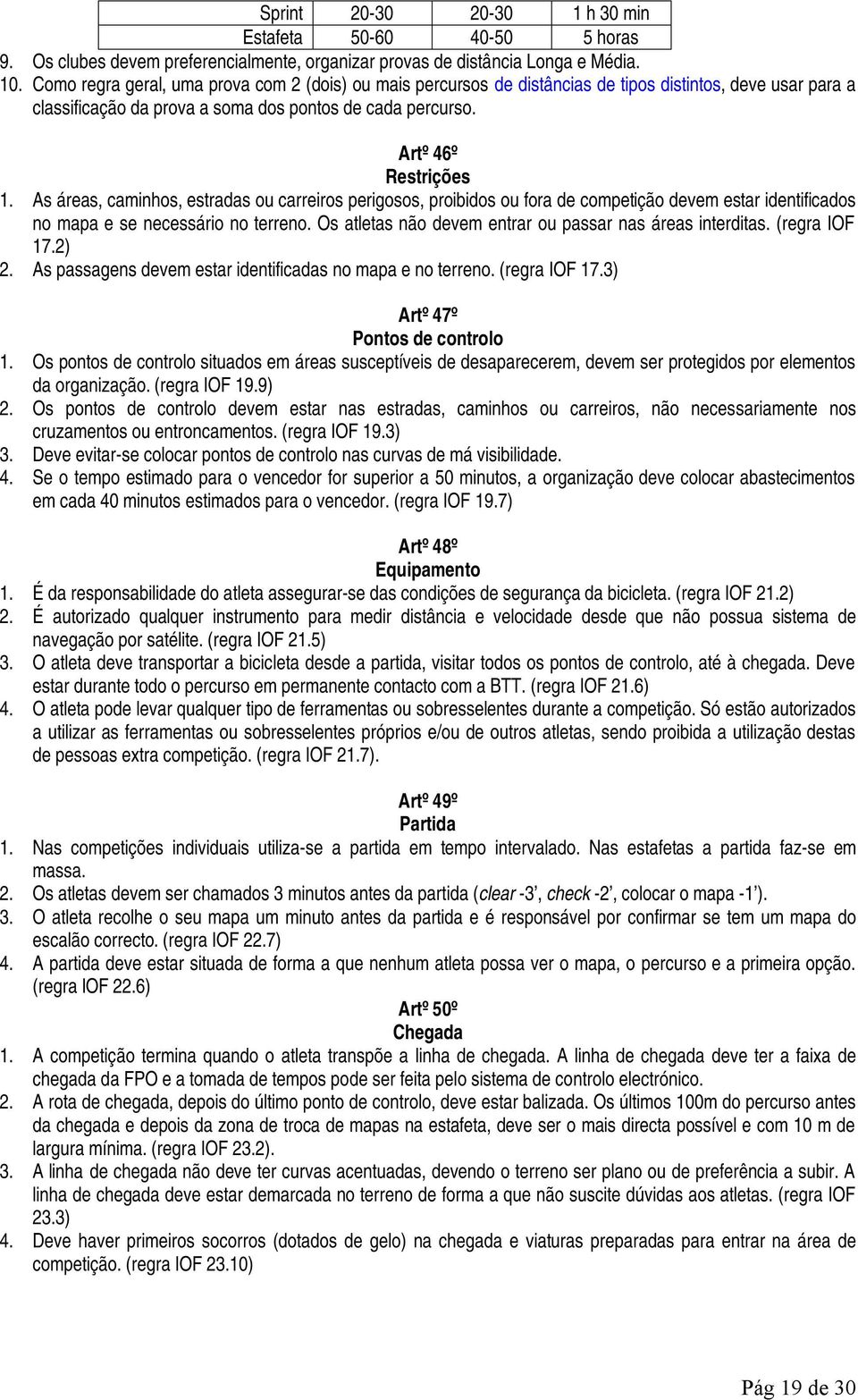 As áreas, caminhos, estradas ou carreiros perigosos, proibidos ou fora de competição devem estar identificados no mapa e se necessário no terreno.