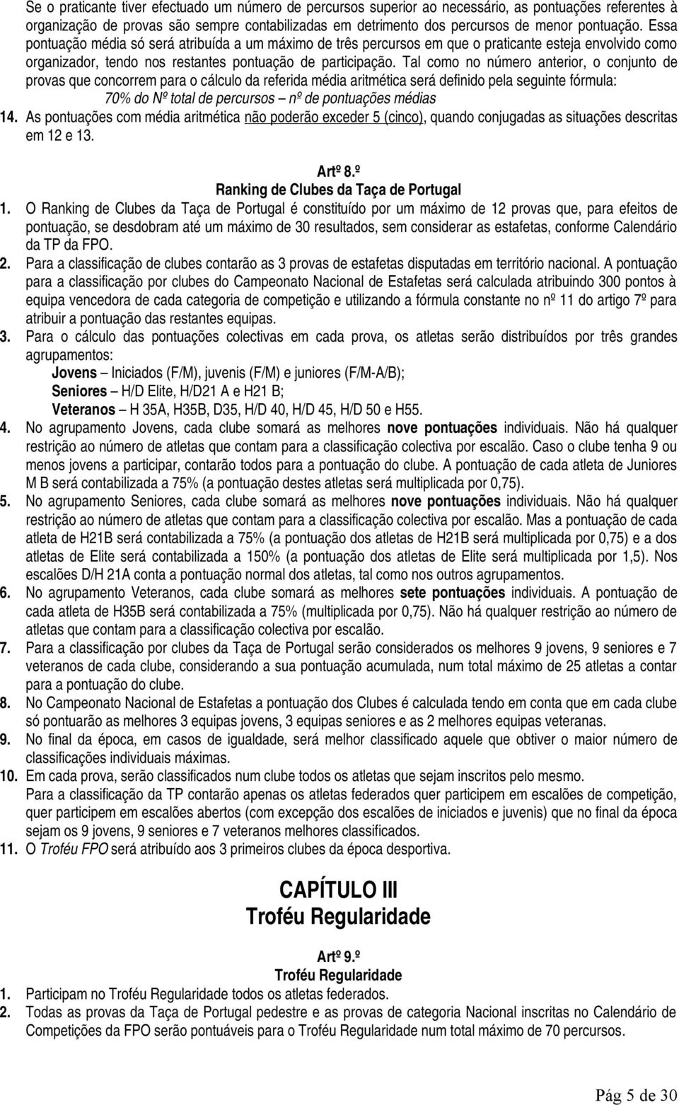 Tal como no número anterior, o conjunto de provas que concorrem para o cálculo da referida média aritmética será definido pela seguinte fórmula: 70% do Nº total de percursos nº de pontuações médias