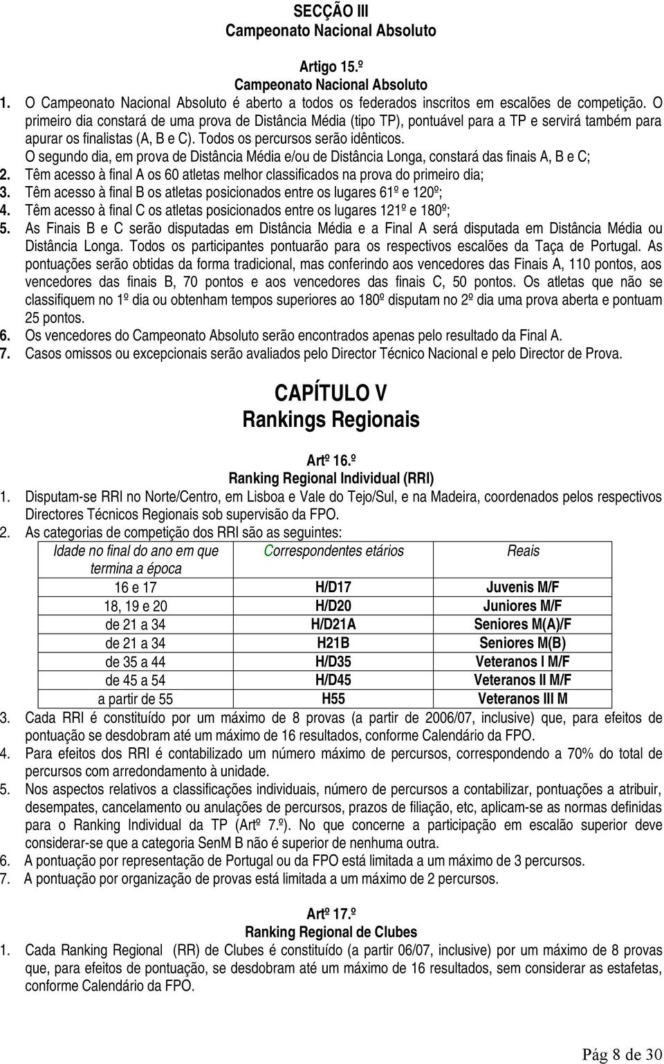 O segundo dia, em prova de Distância Média e/ou de Distância Longa, constará das finais A, B e C; 2. Têm acesso à final A os 60 atletas melhor classificados na prova do primeiro dia; 3.