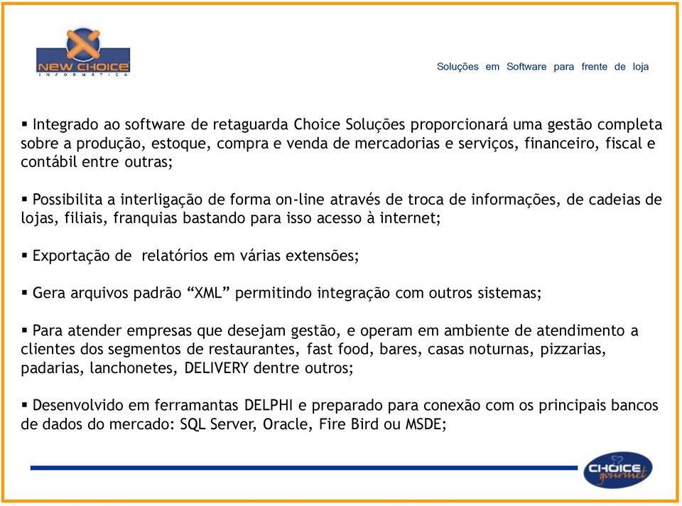 extensões; Gera arquivos padrão XML permitindo integração com outros sistemas; Para atender empresas que desejam gestão, e operam em ambiente de atendimento a clientes dos segmentos de restaurantes,