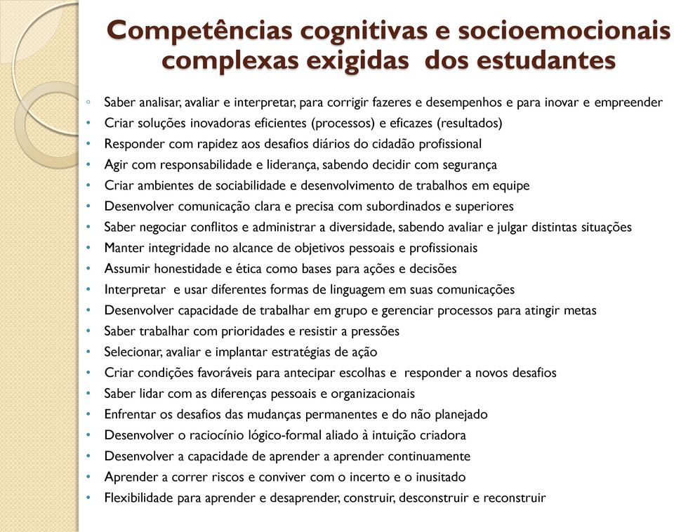 ambientes de sociabilidade e desenvolvimento de trabalhos em equipe Desenvolver comunicação clara e precisa com subordinados e superiores Saber negociar conflitos e administrar a diversidade, sabendo