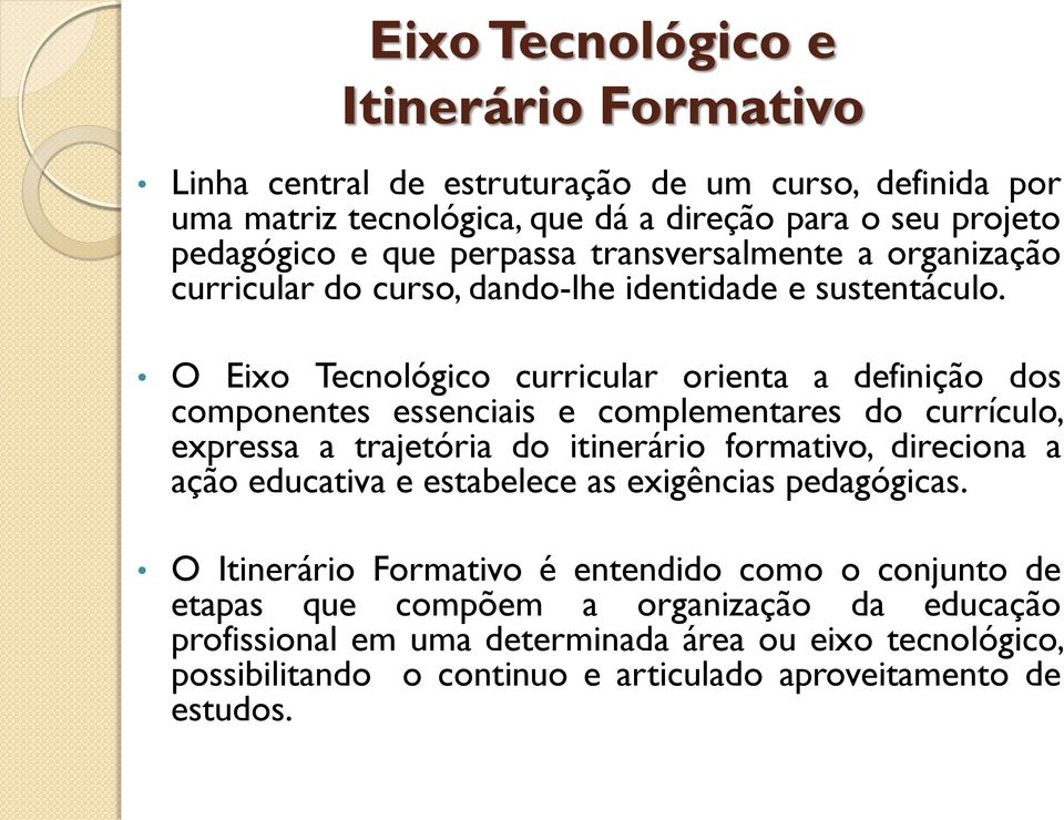 O Eixo Tecnológico curricular orienta a definição dos componentes essenciais e complementares do currículo, expressa a trajetória do itinerário formativo, direciona a ação