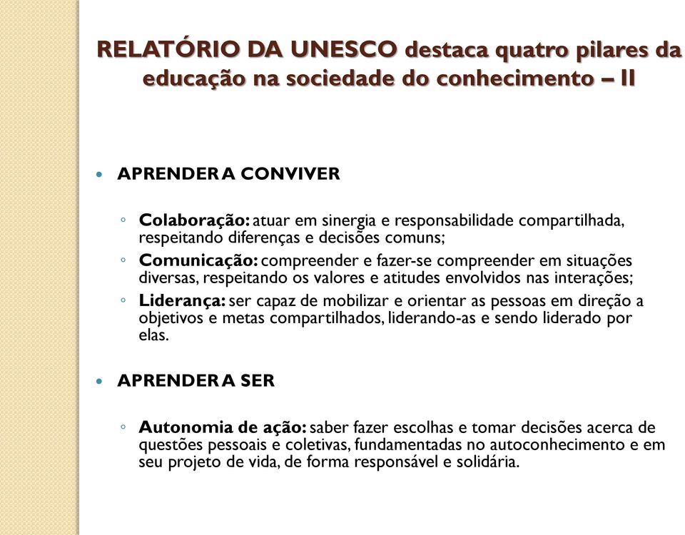 Liderança: ser capaz de mobilizar e orientar as pessoas em direção a objetivos e metas compartilhados, liderando-as e sendo liderado por elas.