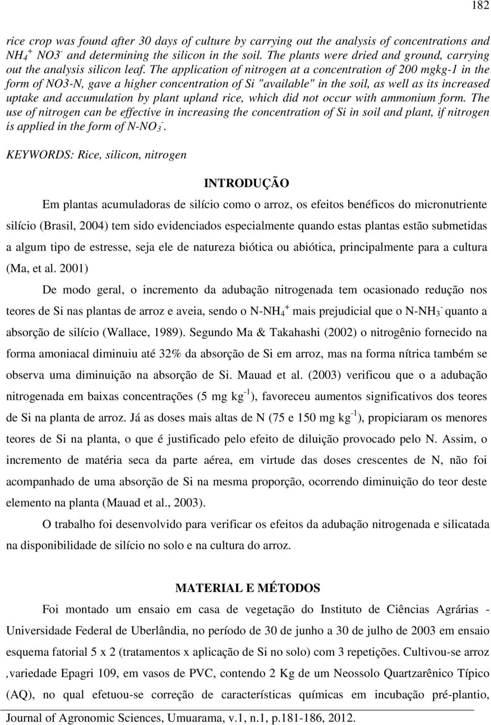 The application of nitrogen at a concentration of 200 mgkg1 in the form of NO3N, gave a higher concentration of Si "available" in the soil, as well as its increased uptake and accumulation by plant