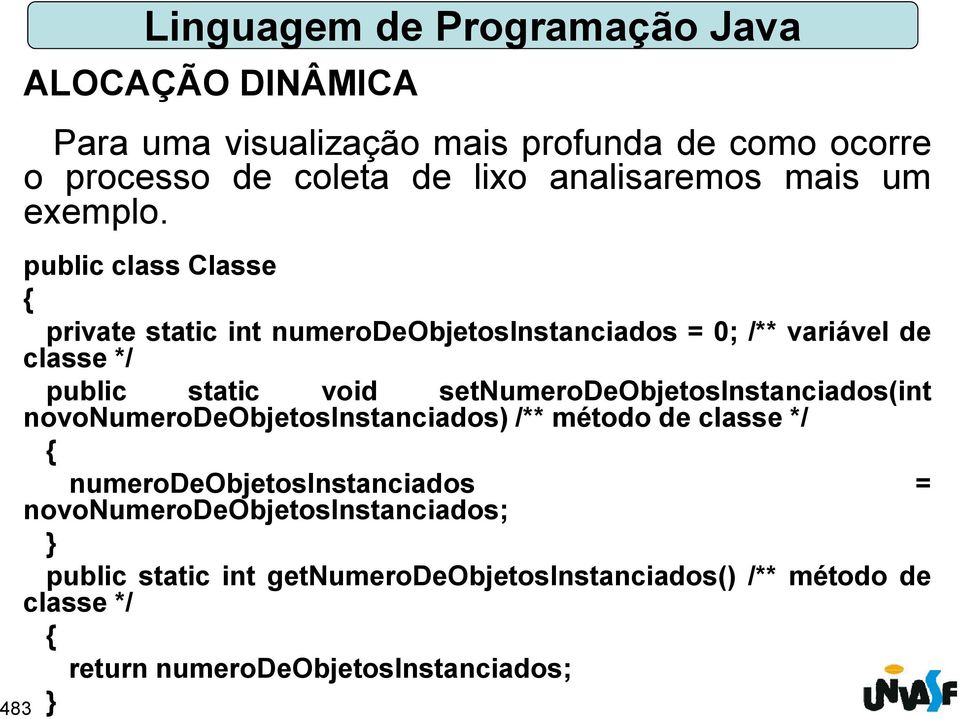 public class Classe private static int numerodeobjetosinstanciados = 0; /** variável de classe */ public static void