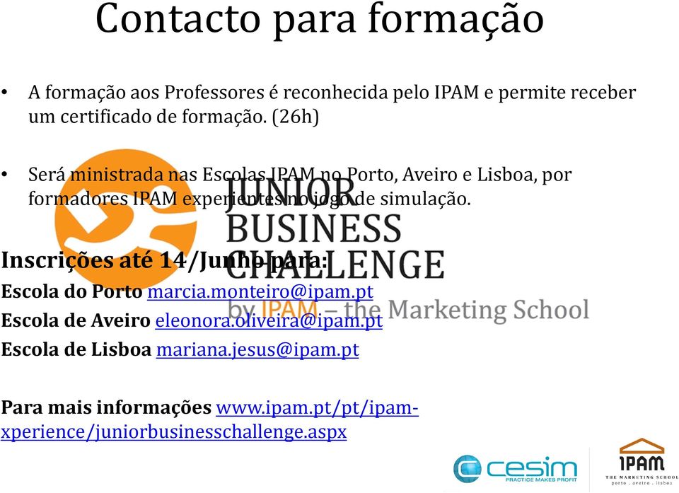 (26h) Será ministrada nas Escolas IPAM no Porto, Aveiro e Lisboa, por formadores IPAM experientes no jogo de